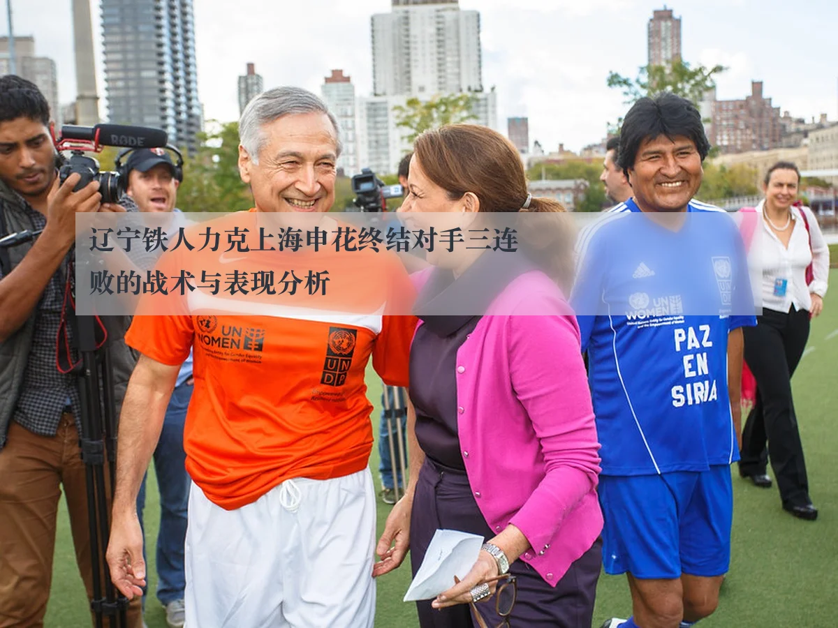 辽宁铁人力克上海申花终结对手三连败的战术与表现分析